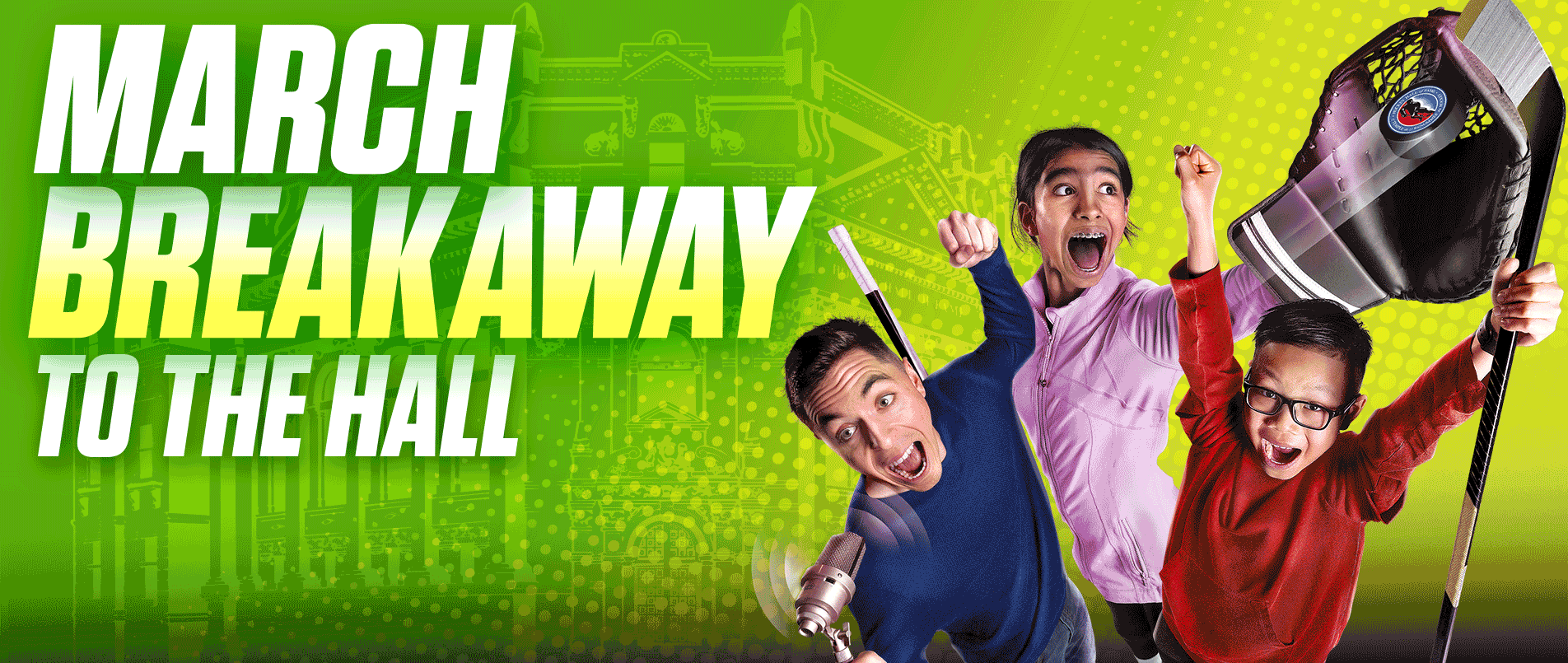 March Break at The Hall! Open Daily 10:00am to 6:00pm